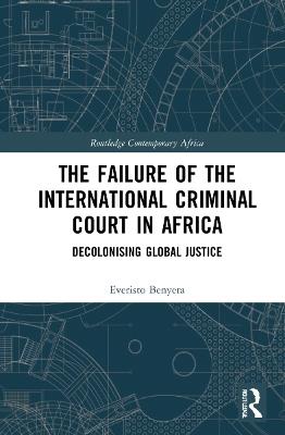 The Failure of the International Criminal Court in Africa: Decolonising Global Justice - Everisto Benyera - cover