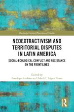 Neoextractivism and Territorial Disputes in Latin America: Social-ecological Conflict and Resistance on the Front Lines