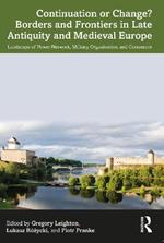 Continuation or Change? Borders and Frontiers in Late Antiquity and Medieval Europe: Landscape of Power Network, Military Organisation and Commerce