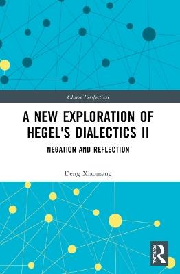 A New Exploration of Hegel's Dialectics II: Negation and Reflection - Deng Xiaomang - cover