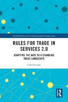 Rules for Trade in Services 2.0: Adapting the GATS to a Changing Trade Landscape - Gabriel Gari - cover