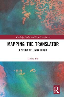 Mapping the Translator: A Study of Liang Shiqiu - Liping Bai - cover