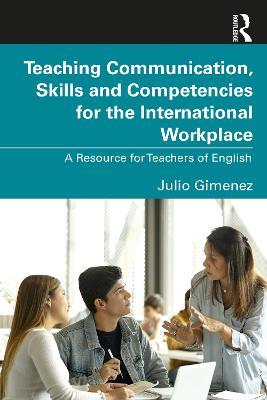 Teaching Communication, Skills and Competencies for the International Workplace: A Resource for Teachers of English - Julio Gimenez - cover