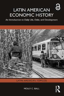 Latin American Economic History: An Introduction to Daily Life, Debt, and Development - Molly C. Ball - cover