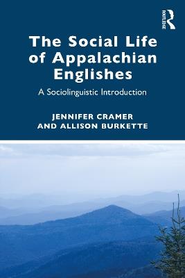The Social Life of Appalachian Englishes: A Sociolinguistic Introduction - Jennifer Cramer,Allison Burkette - cover