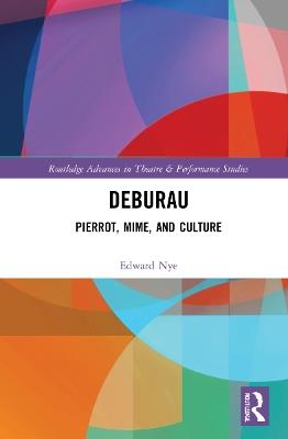 Deburau: Pierrot, Mime, and Culture - Edward Nye - cover