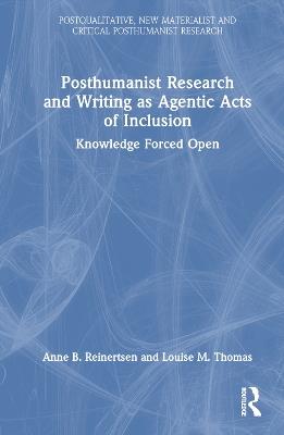 Posthumanist Research and Writing as Agentic Acts of Inclusion: Knowledge Forced Open - Anne B. Reinertsen,Louise M. Thomas - cover