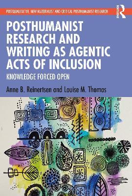 Posthumanist Research and Writing as Agentic Acts of Inclusion: Knowledge Forced Open - Anne B. Reinertsen,Louise M. Thomas - cover