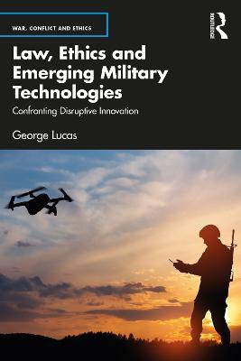 Law, Ethics and Emerging Military Technologies: Confronting Disruptive Innovation - George Lucas - cover