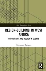 Region-Building in West Africa: Convergence and Agency in ECOWAS