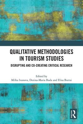 Qualitative Methodologies in Tourism Studies: Disrupting and Co-creating Critical Research - cover