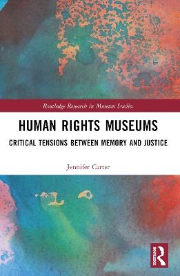 Human Rights Museums: Critical Tensions Between Memory and Justice - Jennifer Carter - cover