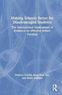 Making Schools Better for Disadvantaged Students: The International Implications of Evidence on Effective School Funding - Stephen Gorard,Beng Huat See,Nadia Siddiqui - cover