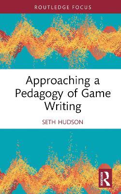 Approaching a Pedagogy of Game Writing - Seth Hudson - cover