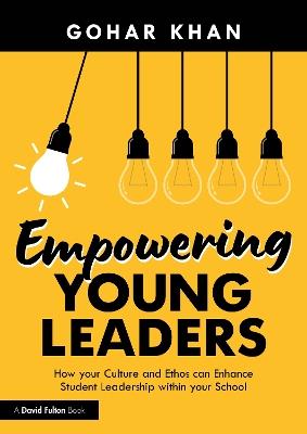 Empowering Young Leaders: How your Culture and Ethos can Enhance Student Leadership within your School - Gohar Khan - cover