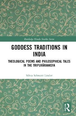 Goddess Traditions in India: Theological Poems and Philosophical Tales in the Tripurarahasya - Silvia Schwarz Linder - cover