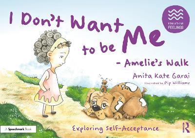 I Don't Want to be Me - Amelie's Walk: Exploring Self-Acceptance: Exploring Self-Acceptance - Anita Kate Garai - cover