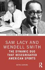 Sam Lacy and Wendell Smith: The Dynamic Duo that Desegregated American Sports