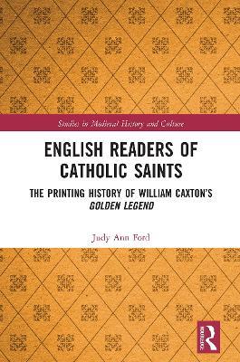 English Readers of Catholic Saints: The Printing History of William Caxton’s Golden Legend - Judy Ann Ford - cover