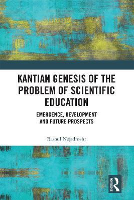 Kantian Genesis of the Problem of Scientific Education: Emergence, Development and Future Prospects - Rasoul Nejadmehr - cover