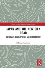 Japan and the New Silk Road: Diplomacy, Development and Connectivity