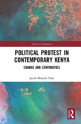 Political Protest in Contemporary Kenya: Change and Continuities - Jacob Mwathi Mati - cover