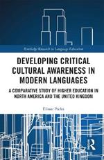 Developing Critical Cultural Awareness in Modern Languages: A Comparative Study of Higher Education in North America and the United Kingdom