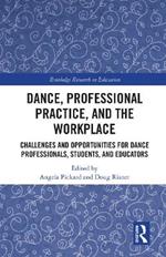 Dance, Professional Practice, and the Workplace: Challenges and Opportunities for Dance Professionals, Students, and Educators