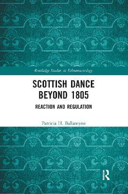 Scottish Dance Beyond 1805: Reaction and Regulation - Patricia Ballantyne - cover