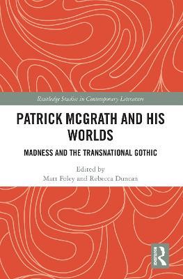 Patrick McGrath and his Worlds: Madness and the Transnational Gothic - cover