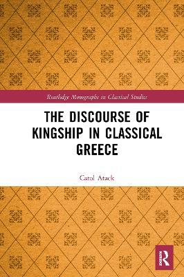 The Discourse of Kingship in Classical Greece - Carol Atack - cover