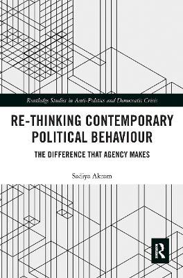 Re-thinking Contemporary Political Behaviour: The Difference that Agency Makes - Sadiya Akram - cover