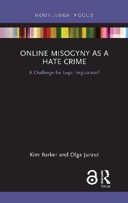 Online Misogyny as Hate Crime: A Challenge for Legal Regulation? - Kim Barker,Olga Jurasz - cover