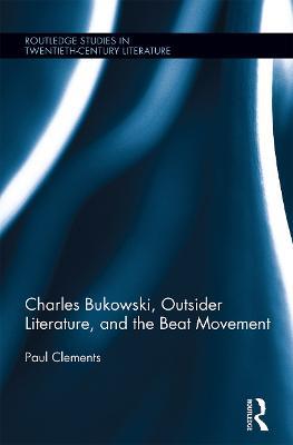 Charles Bukowski, Outsider Literature, and the Beat Movement - Paul Clements - cover