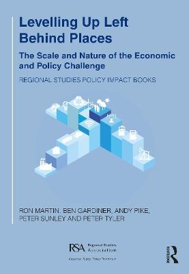 Levelling Up Left Behind Places: The Scale and Nature of the Economic and Policy Challenge - Ron Martin,Ben Gardiner,Andy Pike - cover