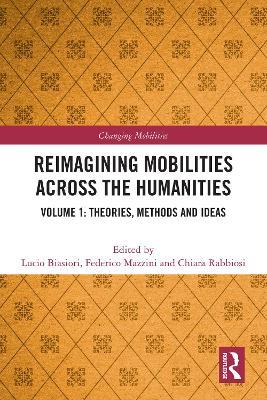 Reimagining Mobilities across the Humanities: Volume 1: Theories, Methods and Ideas - cover