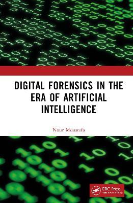 Digital Forensics in the Era of Artificial Intelligence - Nour Moustafa - cover