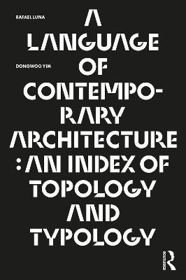 A Language of Contemporary Architecture: An Index of Topology and Typology - Rafael Luna,Dongwoo Yim - cover