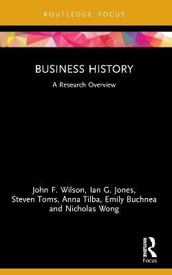 Business History: A Research Overview - John F. Wilson,Ian G. Jones,Steven Toms - cover