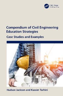 Compendium of Civil Engineering Education Strategies: Case Studies and Examples - Hudson Jackson,Kassim Tarhini - cover