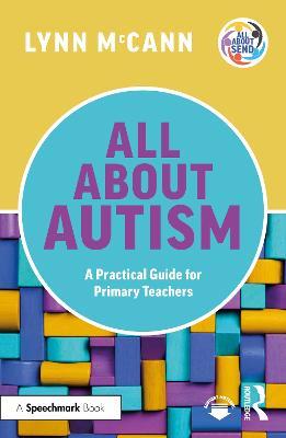 All About Autism: A Practical Guide for Primary Teachers - Lynn McCann - cover