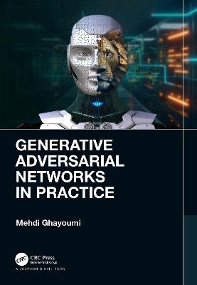 Generative Adversarial Networks in Practice - Mehdi Ghayoumi - cover