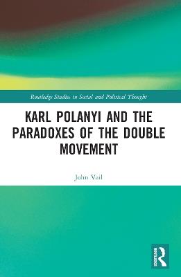 Karl Polanyi and the Paradoxes of the Double Movement - John Vail - cover