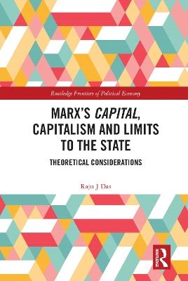 Marx’s Capital, Capitalism and Limits to the State: Theoretical Considerations - Raju J Das - cover