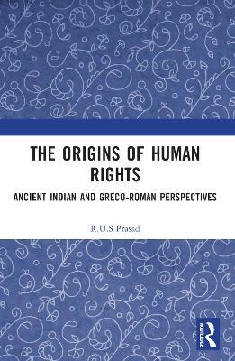 The Origins of Human Rights: Ancient Indian and Greco-Roman Perspectives - R.U.S Prasad - cover