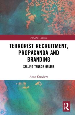 Terrorist Recruitment, Propaganda and Branding: Selling Terror Online - Anna Kruglova - cover