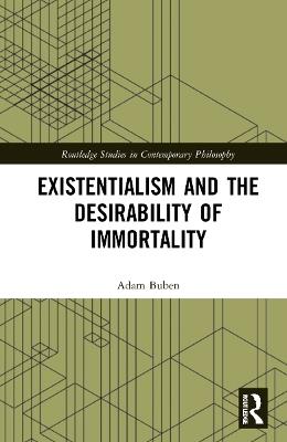 Existentialism and the Desirability of Immortality - Adam Buben - cover