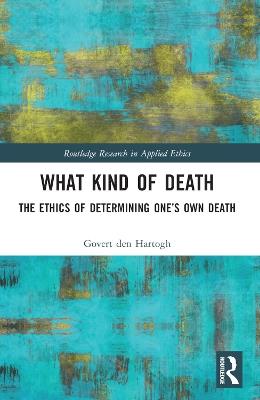 What Kind of Death: The Ethics of Determining One’s Own Death - Govert den Hartogh - cover