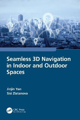 Seamless 3D Navigation in Indoor and Outdoor Spaces - Jinjin Yan,Sisi Zlatanova - cover