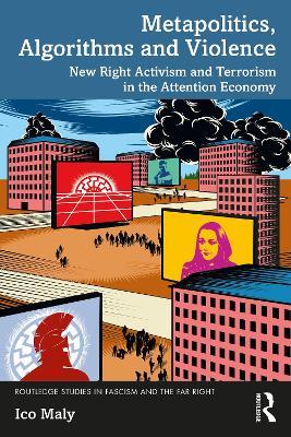 Metapolitics, Algorithms and Violence: New Right Activism and Terrorism in the Attention Economy - Ico Maly - cover